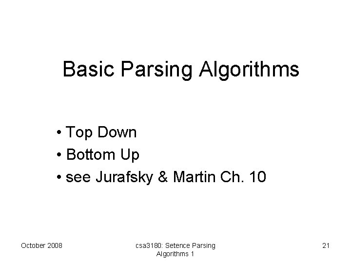 Basic Parsing Algorithms • Top Down • Bottom Up • see Jurafsky & Martin
