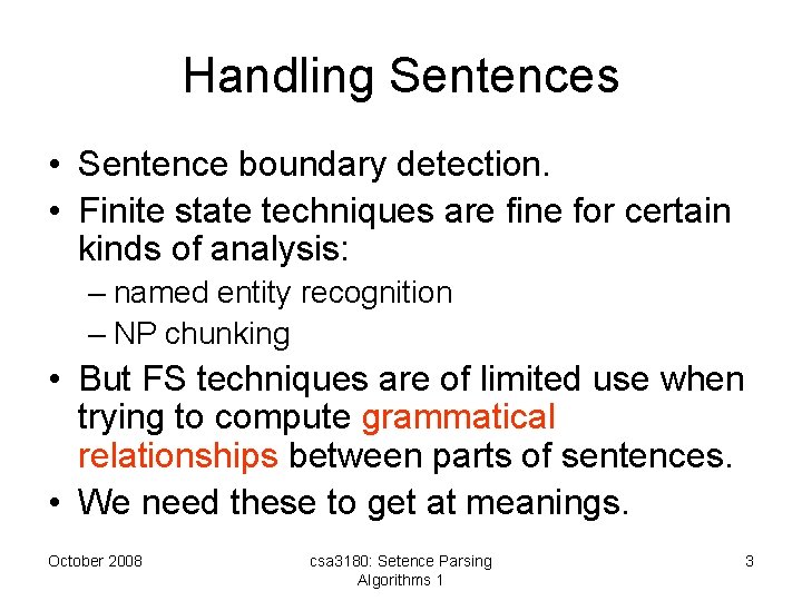 Handling Sentences • Sentence boundary detection. • Finite state techniques are fine for certain