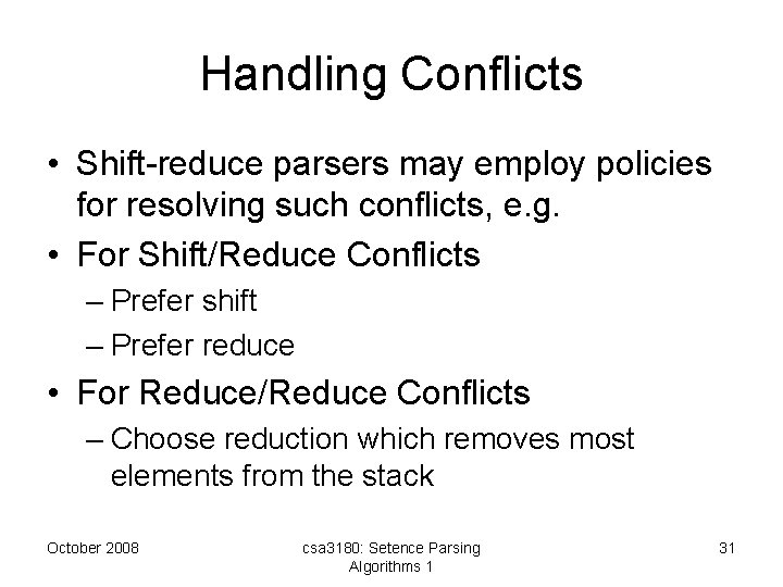 Handling Conflicts • Shift-reduce parsers may employ policies for resolving such conflicts, e. g.