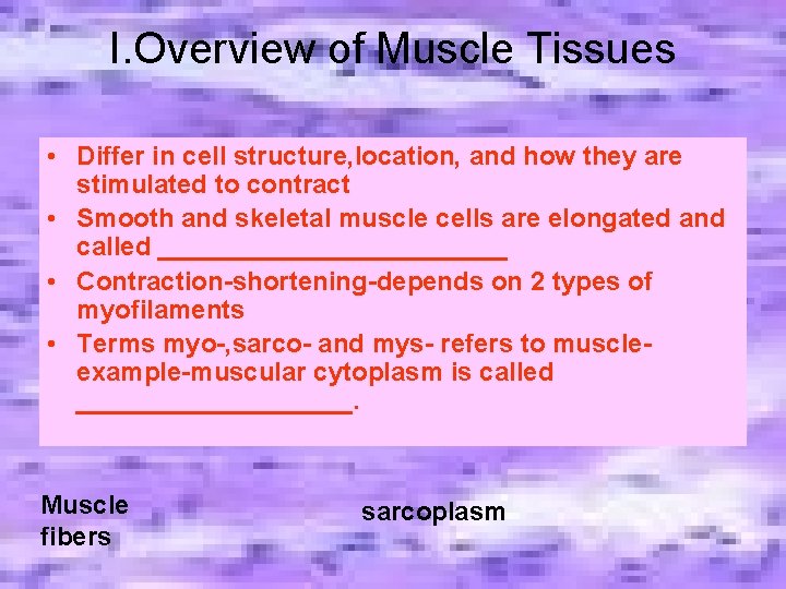 I. Overview of Muscle Tissues • Differ in cell structure, location, and how they I. Overview of Muscle Tissues • Differ in cell structure, location, and how they