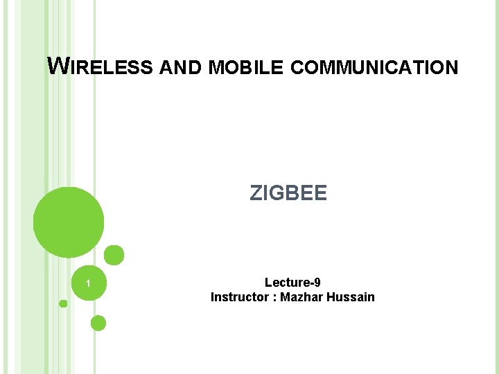 WIRELESS AND MOBILE COMMUNICATION ZIGBEE 1 Lecture-9 Instructor : Mazhar Hussain 