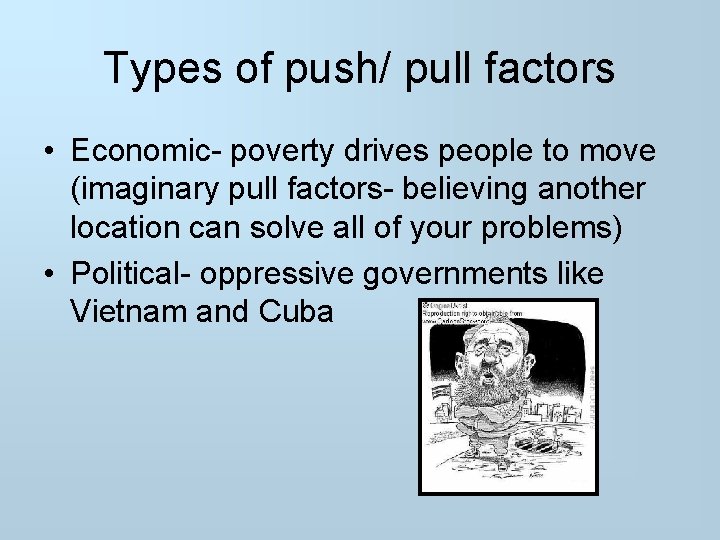 Types of push/ pull factors • Economic- poverty drives people to move (imaginary pull