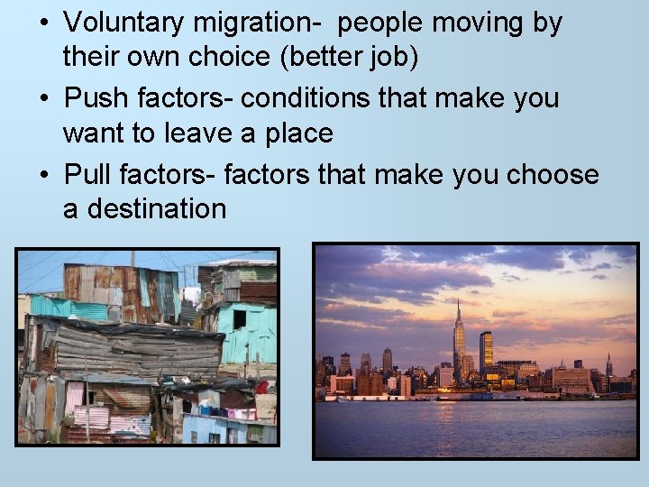  • Voluntary migration- people moving by their own choice (better job) • Push