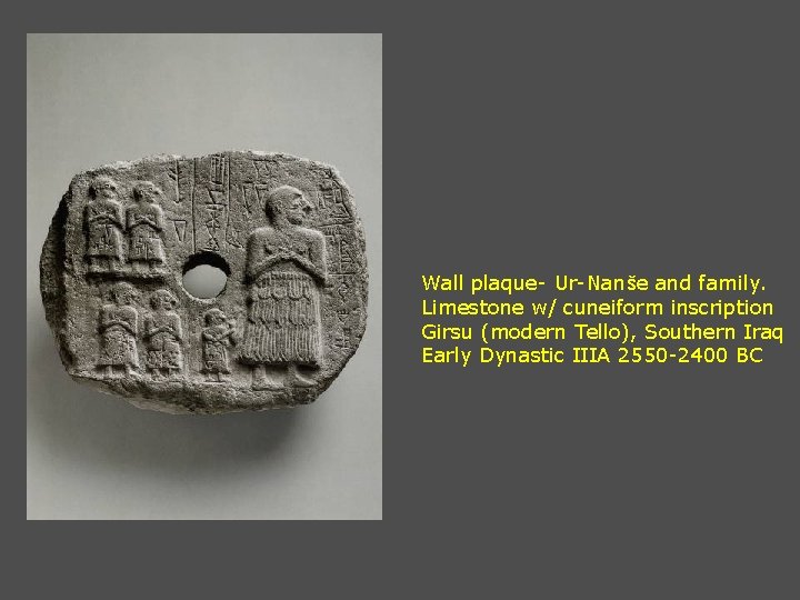 Wall plaque- Ur-Nanše and family. Limestone w/ cuneiform inscription Girsu (modern Tello), Southern Iraq