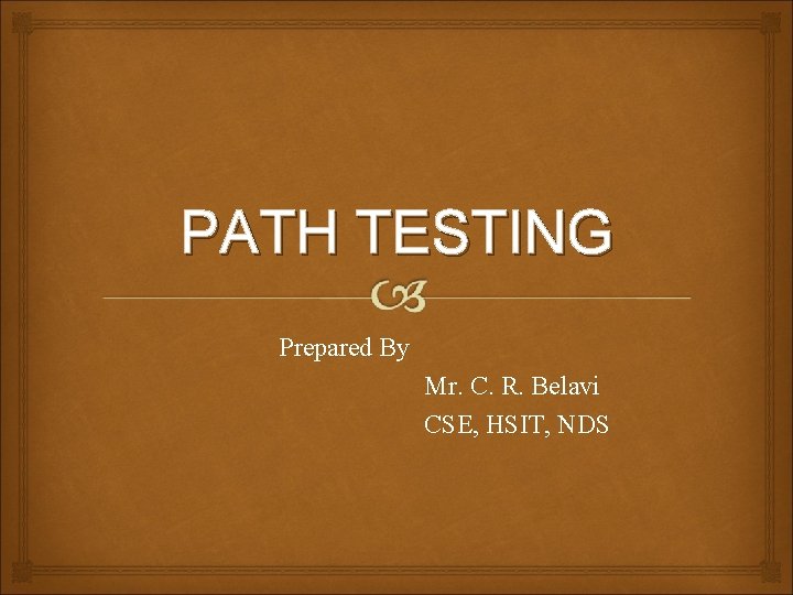 PATH TESTING Prepared By Mr. C. R. Belavi CSE, HSIT, NDS 