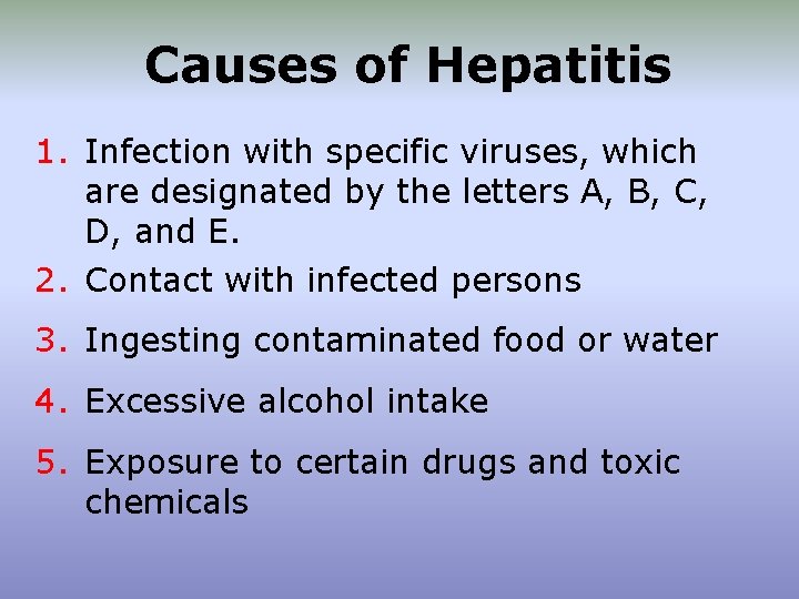 Causes of Hepatitis 1. Infection with specific viruses, which are designated by the letters