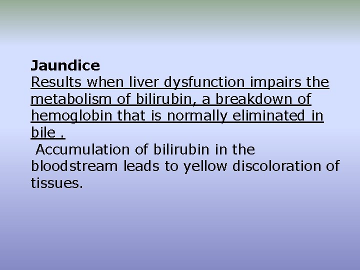 Jaundice Results when liver dysfunction impairs the metabolism of bilirubin, a breakdown of hemoglobin
