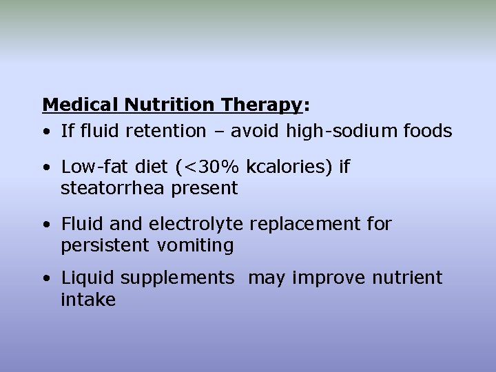 Medical Nutrition Therapy: • If fluid retention – avoid high-sodium foods • Low-fat diet