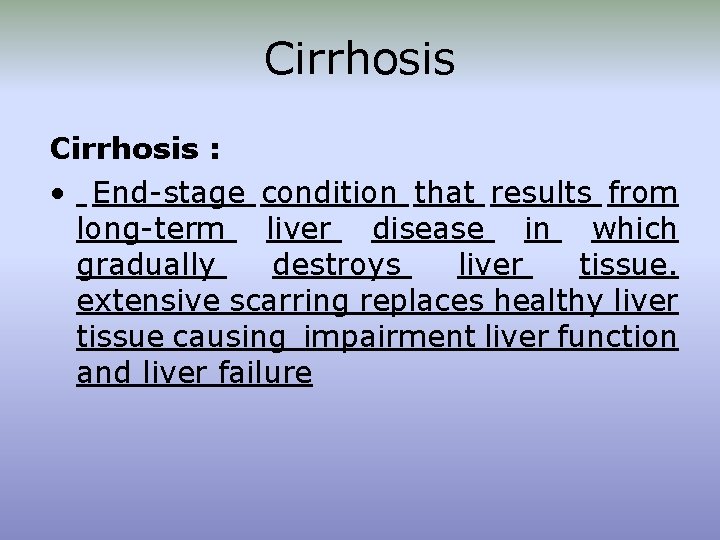 Cirrhosis : • End-stage condition that results from long-term liver disease in which gradually