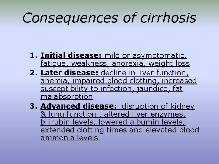 Consequences of cirrhosis 1. Initial disease: mild or asymptomatic, fatigue, weakness, anorexia, weight loss