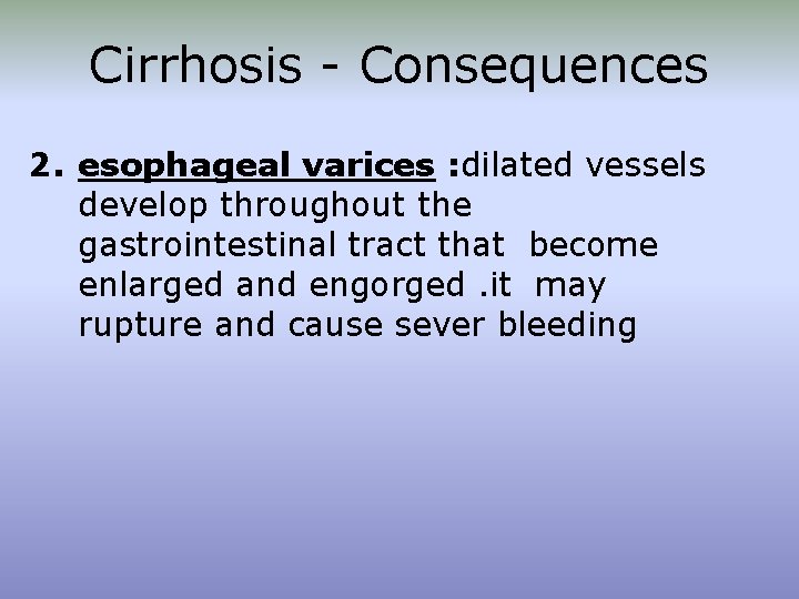 Cirrhosis - Consequences 2. esophageal varices : dilated vessels develop throughout the gastrointestinal tract