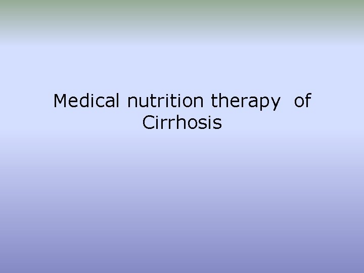 Medical nutrition therapy of Cirrhosis 