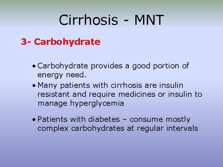 Cirrhosis - MNT 3 - Carbohydrate • Carbohydrate provides a good portion of energy