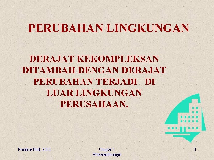 PERUBAHAN LINGKUNGAN DERAJAT KEKOMPLEKSAN DITAMBAH DENGAN DERAJAT PERUBAHAN TERJADI DI LUAR LINGKUNGAN PERUSAHAAN. Prentice