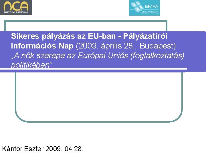 Sikeres pályázás az EU-ban - Pályázatírói Információs Nap (2009. április 28. , Budapest) „A