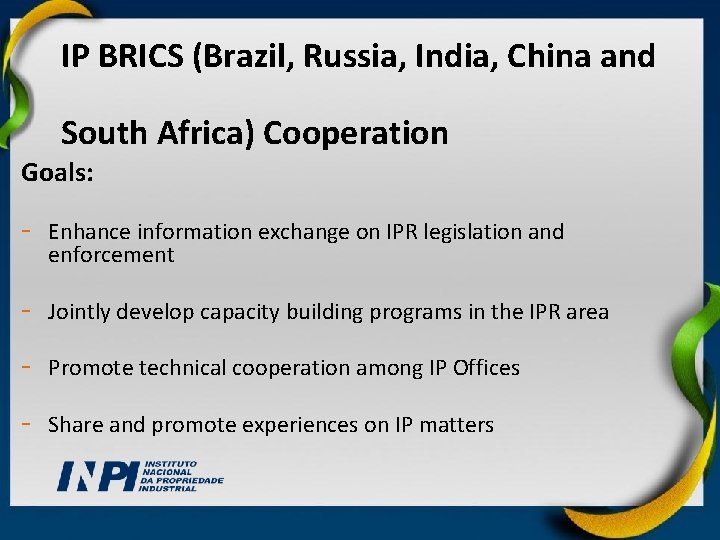 IP BRICS (Brazil, Russia, India, China and South Africa) Cooperation Goals: - Enhance information