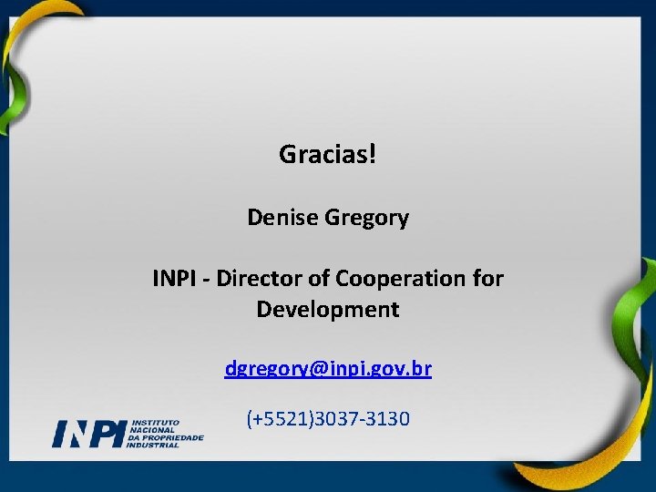 Gracias! Denise Gregory INPI - Director of Cooperation for Development dgregory@inpi. gov. br (+5521)3037