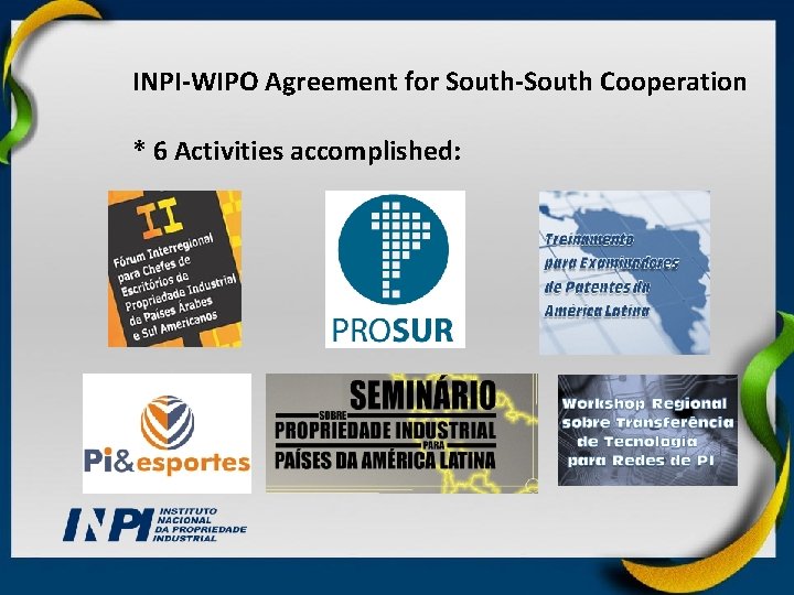 INPI-WIPO Agreement for South-South Cooperation * 6 Activities accomplished: 