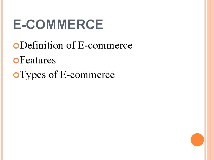 E-COMMERCE Definition of E-commerce Features Types of E-commerce 