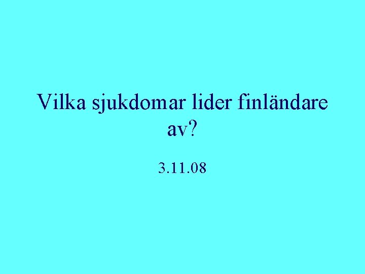 Vilka sjukdomar lider finländare av? 3. 11. 08 