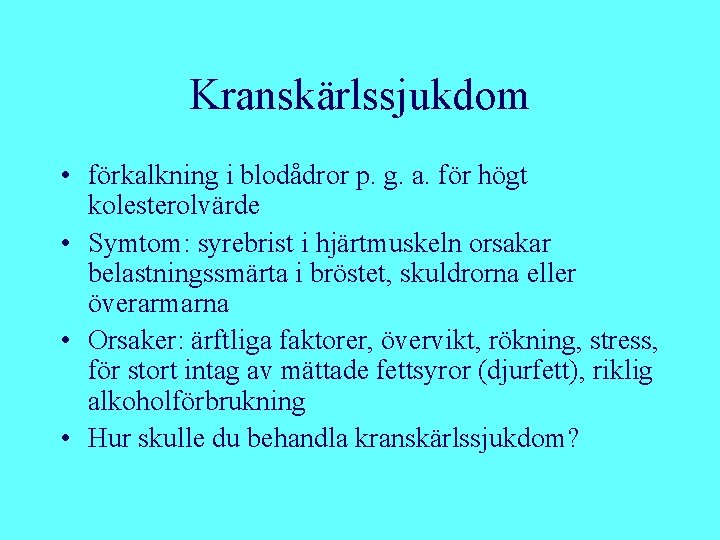 Kranskärlssjukdom • förkalkning i blodådror p. g. a. för högt kolesterolvärde • Symtom: syrebrist