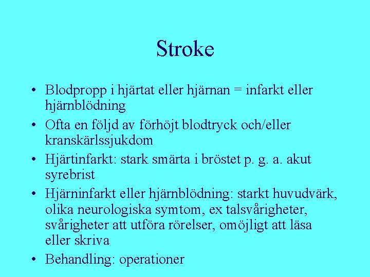 Stroke • Blodpropp i hjärtat eller hjärnan = infarkt eller hjärnblödning • Ofta en