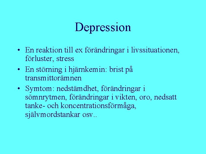 Depression • En reaktion till ex förändringar i livssituationen, förluster, stress • En störning