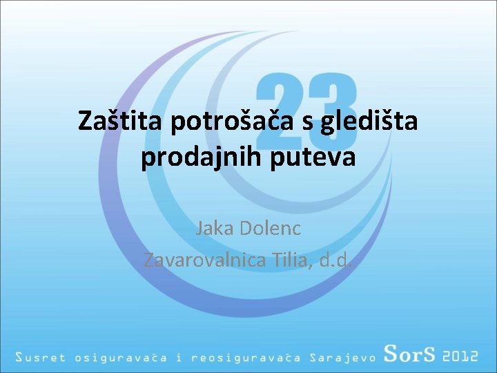 Zaštita potrošača s gledišta prodajnih puteva Jaka Dolenc Zavarovalnica Tilia, d. d. 