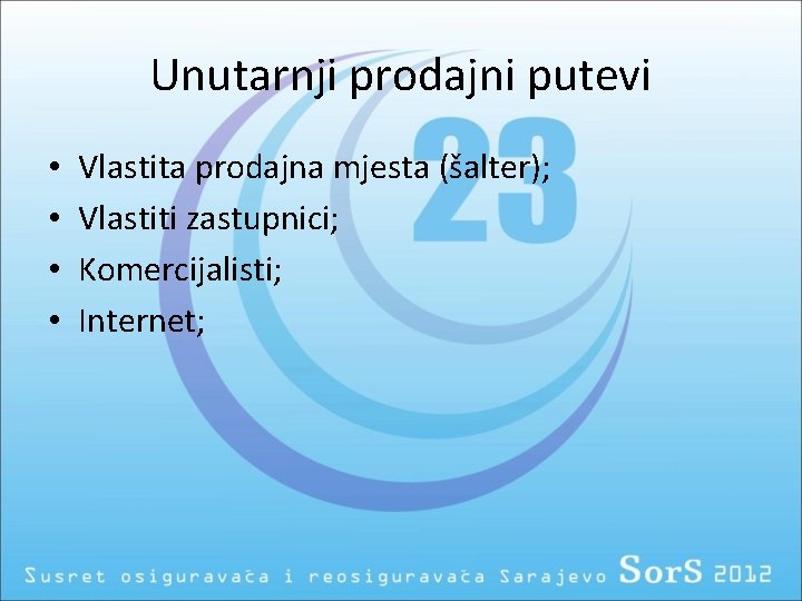 Unutarnji prodajni putevi • • Vlastita prodajna mjesta (šalter); Vlastiti zastupnici; Komercijalisti; Internet; 