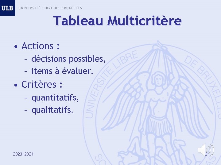 Tableau Multicritère • Actions : – décisions possibles, – items à évaluer. • Critères