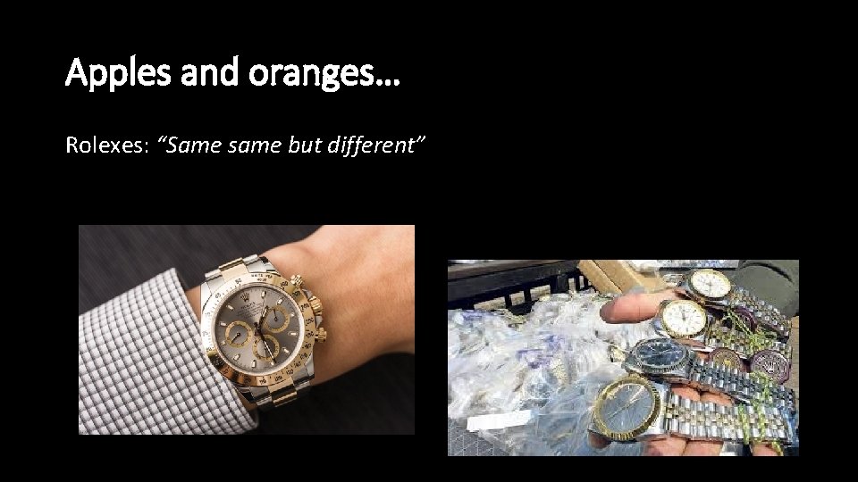 Apples and oranges… Rolexes: “Same same but different” 