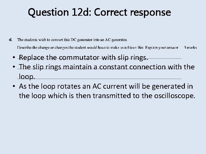 Question 12 d: Correct response • Replace the commutator with slip rings. • The