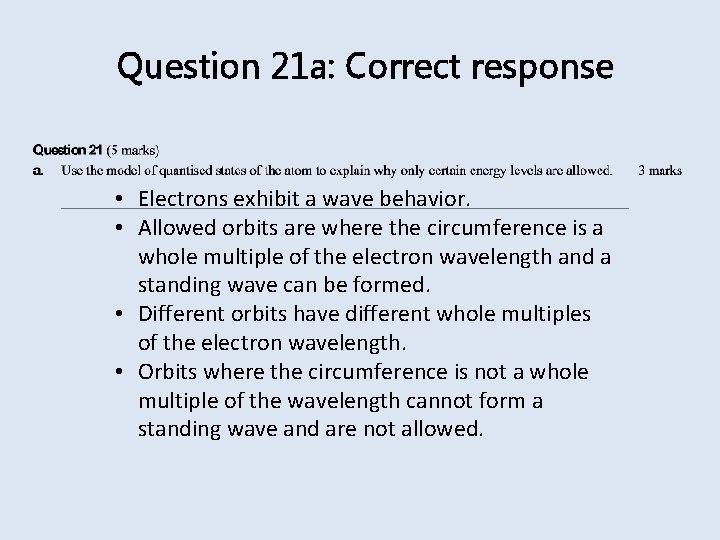 Question 21 a: Correct response • Electrons exhibit a wave behavior. • Allowed orbits