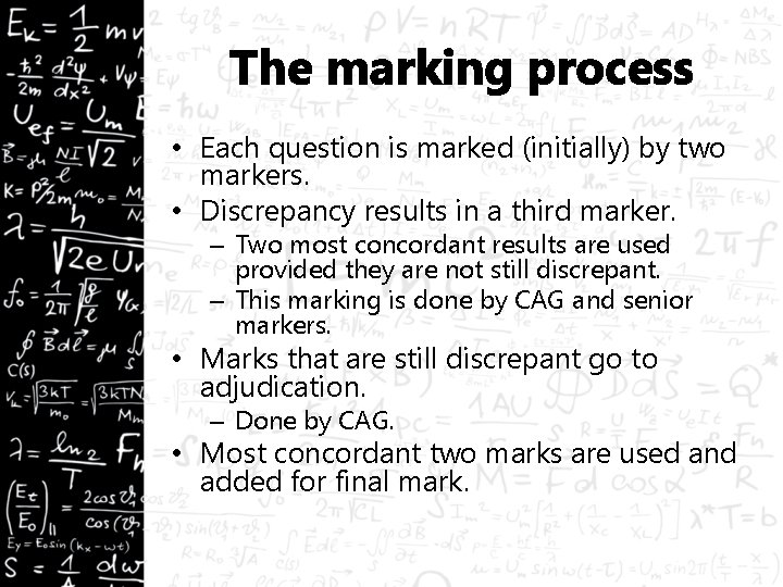 The marking process • Each question is marked (initially) by two markers. • Discrepancy