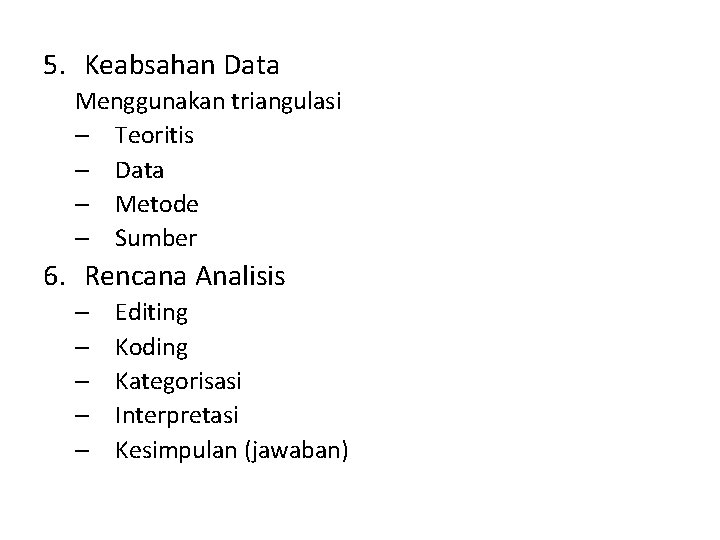 5. Keabsahan Data Menggunakan triangulasi – Teoritis – Data – Metode – Sumber 6.