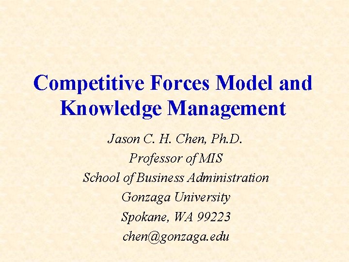 Competitive Forces Model and Knowledge Management Jason C. H. Chen, Ph. D. Professor of