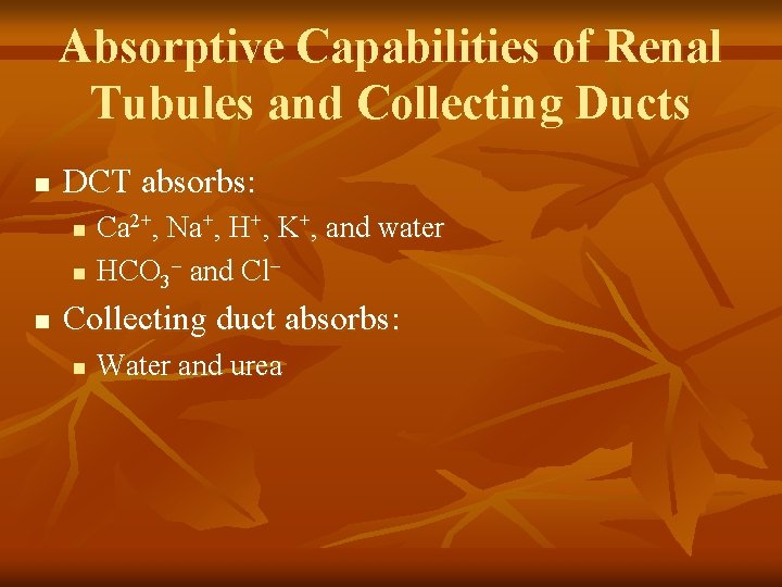 Absorptive Capabilities of Renal Tubules and Collecting Ducts n DCT absorbs: n n n