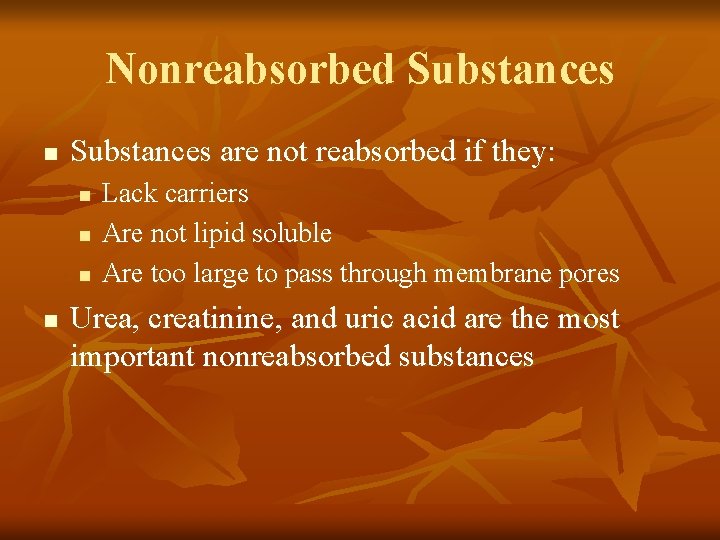 Nonreabsorbed Substances n Substances are not reabsorbed if they: n n Lack carriers Are