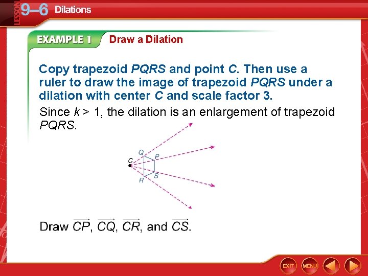 Draw a Dilation Copy trapezoid PQRS and point C. Then use a ruler to