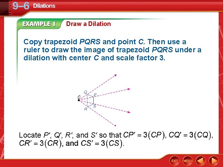 Draw a Dilation Copy trapezoid PQRS and point C. Then use a ruler to