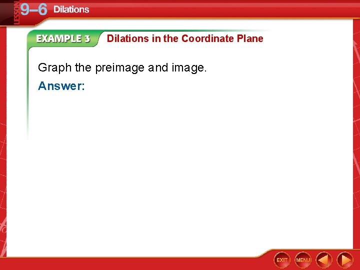 Dilations in the Coordinate Plane Graph the preimage and image. Answer: 