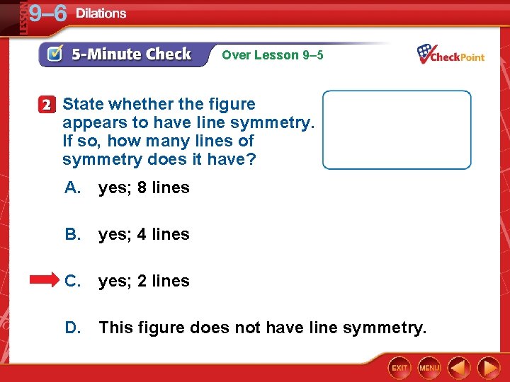 Over Lesson 9– 5 State whether the figure appears to have line symmetry. If