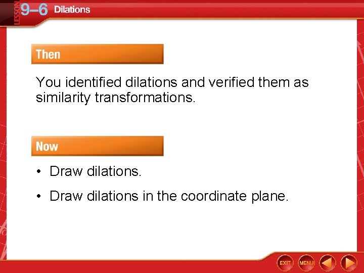 You identified dilations and verified them as similarity transformations. • Draw dilations in the