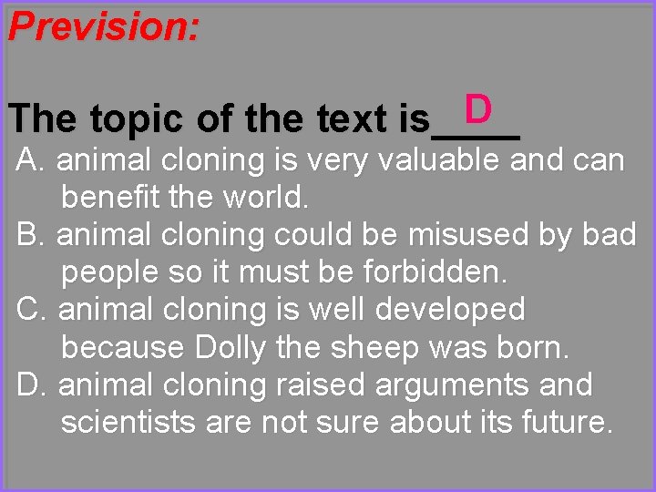 Prevision: D The topic of the text is____ A. animal cloning is very valuable