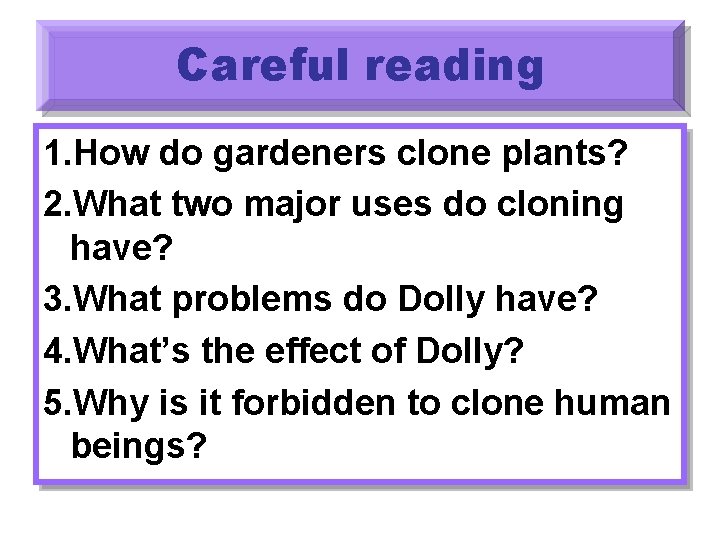 Careful reading 1. How do gardeners clone plants? 2. What two major uses do