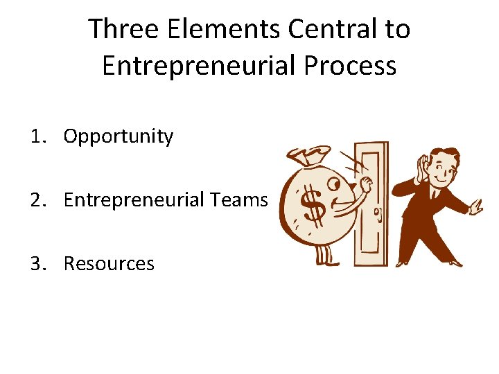 Three Elements Central to Entrepreneurial Process 1. Opportunity 2. Entrepreneurial Teams 3. Resources 