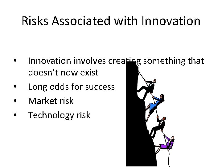 Risks Associated with Innovation • • Innovation involves creating something that doesn’t now exist