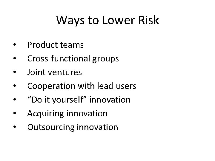 Ways to Lower Risk • • Product teams Cross-functional groups Joint ventures Cooperation with
