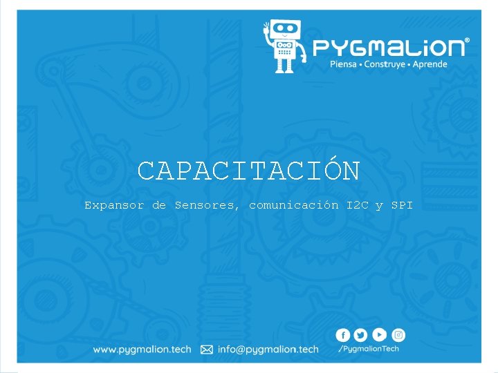 CAPACITACIÓN Expansor de Sensores, comunicación I 2 C y SPI 