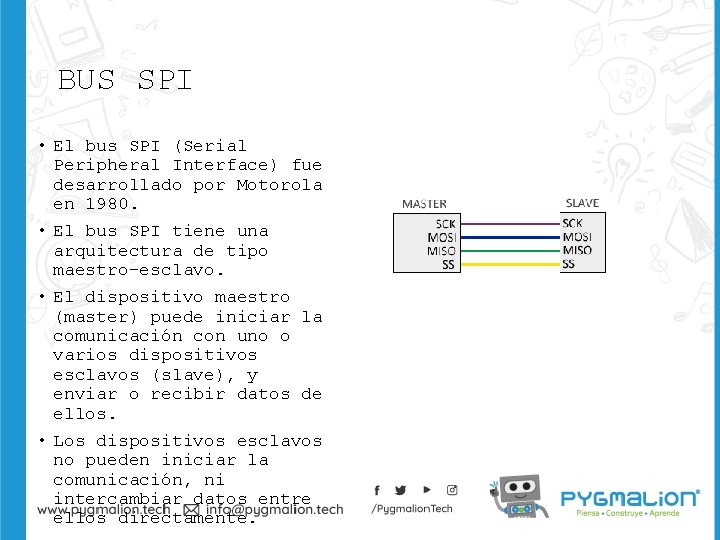 BUS SPI • El bus SPI (Serial Peripheral Interface) fue desarrollado por Motorola en